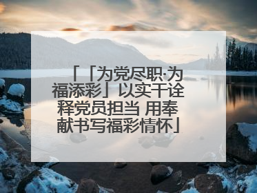 「为党尽职·为福添彩」以实干诠释党员担当 用奉献书写福彩情怀