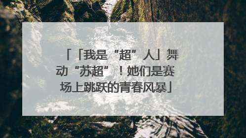 「我是“超”人」舞动“苏超”！她们是赛场上跳跃的青春风暴