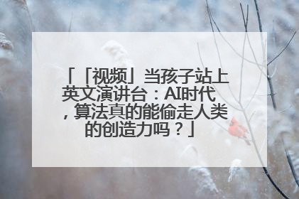 「视频」当孩子站上英文演讲台：AI时代，算法真的能偷走人类的创造力吗？