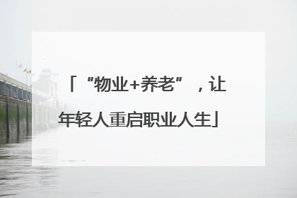 “物业+养老”，让年轻人重启职业人生