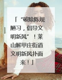 “破除陈规陋习，倡导文明新风”！莱山解甲庄街道文明新风扑面来！