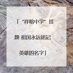 “祥榕中学”挂牌 祖国永远铭记英雄的名字