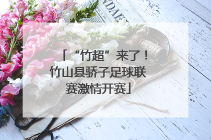 “竹超”来了！竹山县骄子足球联赛激情开赛