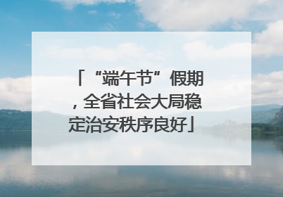 “端午节”假期,全省社会大局稳定治安秩序良好