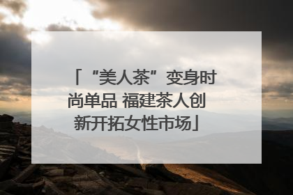 “美人茶”变身时尚单品 福建茶人创新开拓女性市场