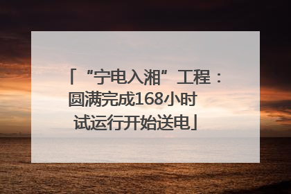 “宁电入湘”工程：圆满完成168小时 试运行开始送电