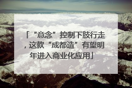 “意念”控制下肢行走，这款“成都造”有望明年进入商业化应用