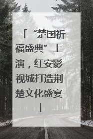 “楚国祈福盛典”上演，红安影视城打造荆楚文化盛宴