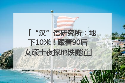 “汉”语研究所：地下10米！跟着90后女硕士夜探地铁隧道