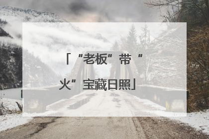 “老板”带“火”宝藏日照