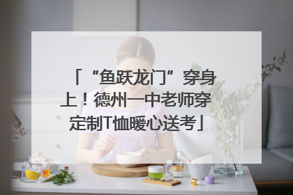 “鱼跃龙门”穿身上！德州一中老师穿定制T恤暖心送考