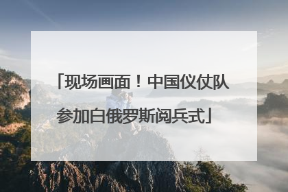 现场画面！中国仪仗队参加白俄罗斯阅兵式
