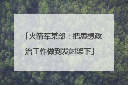 火箭军某部：把思想政治工作做到发射架下
