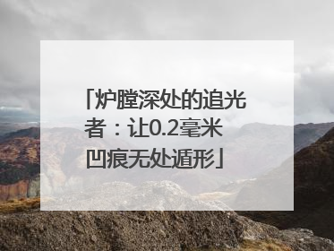 炉膛深处的追光者：让0.2毫米凹痕无处遁形