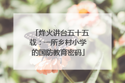 烽火讲台五十五载：一所乡村小学的国防教育密码