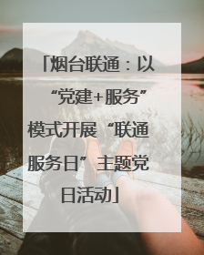烟台联通：以“党建+服务”模式开展“联通服务日”主题党日活动
