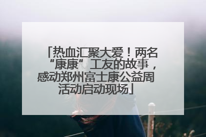 热血汇聚大爱！两名“康康”工友的故事，感动郑州富士康公益周活动启动现场
