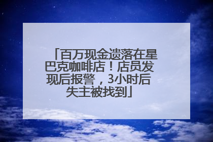 百万现金遗落在星巴克咖啡店！店员发现后报警，3小时后失主被找到