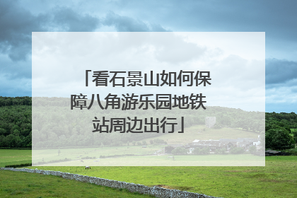 看石景山如何保障八角游乐园地铁站周边出行