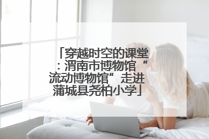 穿越时空的课堂：渭南市博物馆“流动博物馆”走进蒲城县尧柏小学