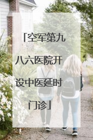 空军第九八六医院开设中医延时门诊