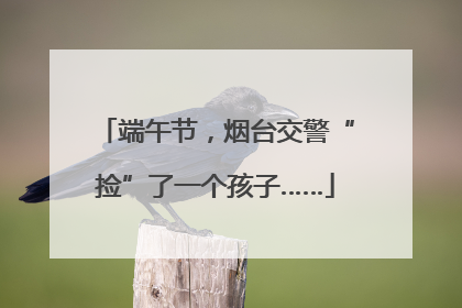 端午节，烟台交警“捡”了一个孩子……