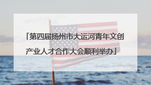 第四届扬州市大运河青年文创产业人才合作大会顺利举办