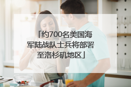 约700名美国海军陆战队士兵将部署至洛杉矶地区