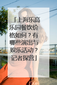 上海乐高乐园餐饮价格如何？有哪些演出与娱乐活动？记者探营