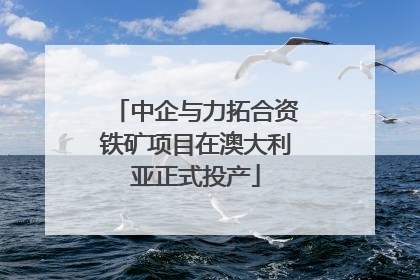 中企与力拓合资铁矿项目在澳大利亚正式投产