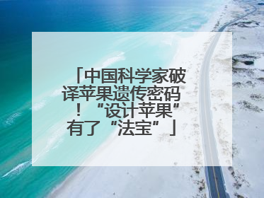 中国科学家破译苹果遗传密码！“设计苹果”有了“法宝”