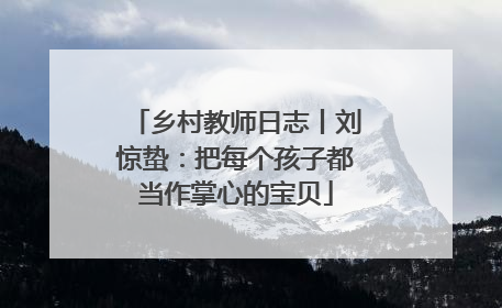 乡村教师日志丨刘惊蛰：把每个孩子都当作掌心的宝贝