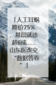 人工耳蜗降价75%、基层就诊超6成……山东医改交“数据答卷”