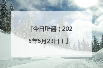 今日辟谣（2025年5月23日）
