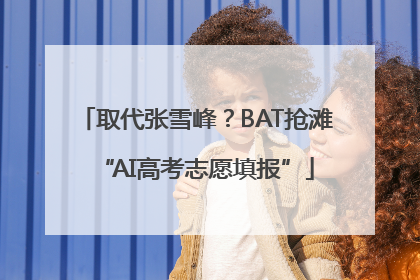 取代张雪峰？BAT抢滩“AI高考志愿填报”