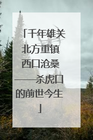 千年雄关 北方重镇 西口沧桑——杀虎口的前世今生