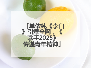 单依纯《李白》引爆全网，《歌手2025》传递青年精神