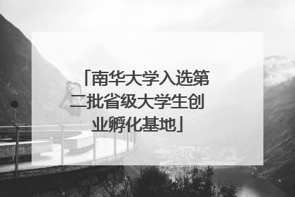 南华大学入选第二批省级大学生创业孵化基地