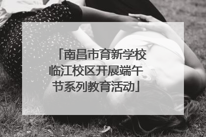 南昌市育新学校临江校区开展端午节系列教育活动