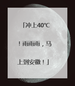 冲上40℃！雨雨雨，马上到安徽！