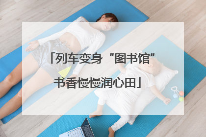列车变身“图书馆” 书香慢慢润心田