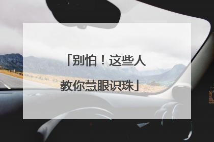 别怕！这些人教你慧眼识珠