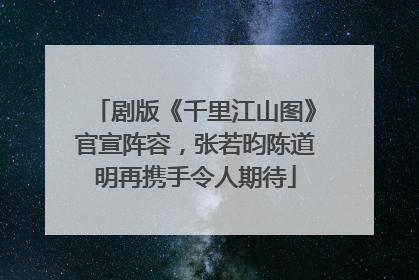 剧版《千里江山图》官宣阵容，张若昀陈道明再携手令人期待