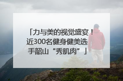 力与美的视觉盛宴！近300名健身健美选手韶山“秀肌肉”