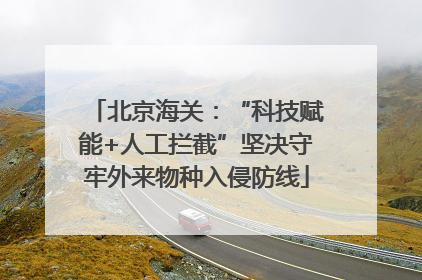北京海关：“科技赋能+人工拦截”坚决守牢外来物种入侵防线