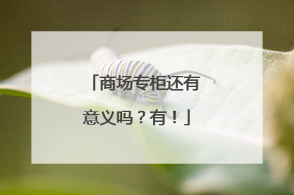 商场专柜还有意义吗？有！