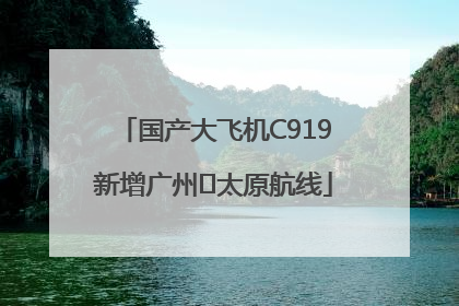 国产大飞机C919新增广州⇌太原航线