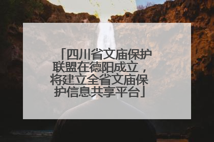 四川省文庙保护联盟在德阳成立，将建立全省文庙保护信息共享平台