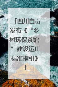 四川自贡发布《“乡村环保茶馆”建设运⾏标准指引》