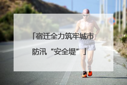 宿迁全力筑牢城市防汛“安全堤”